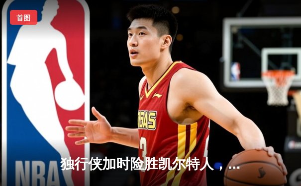 独行侠加时险胜凯尔特人，东契奇三双率队完成20分惊天逆转