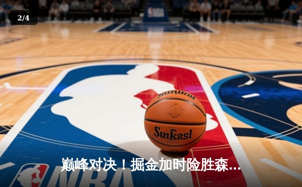 巅峰对决！掘金加时险胜森林狼，约基奇35+17+12率队挺进西决 - 2