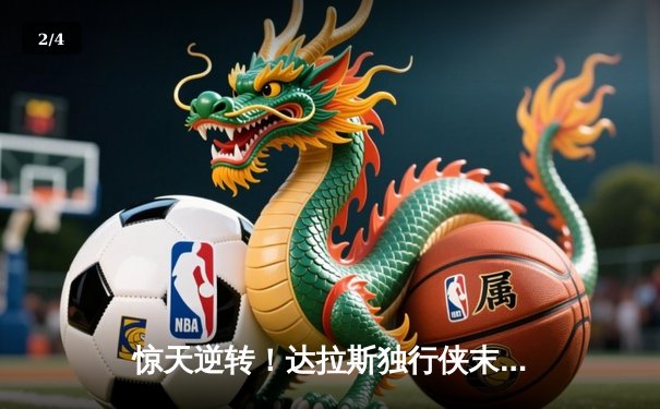 惊天逆转！达拉斯独行侠末节狂轰30-0攻势击溃雷霆，东契奇三双率队挺进西决 - 2