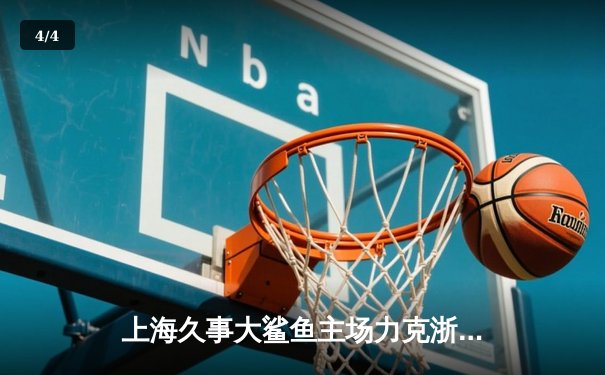 上海久事大鲨鱼主场力克浙江稠州金租 CBA季后赛首轮上演双加时鏖战 - 4